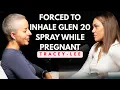 Forced to Inhale Glen 20 Spray While Pregnant Tracey-Lee