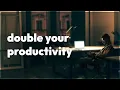 How to Double Your Productivity