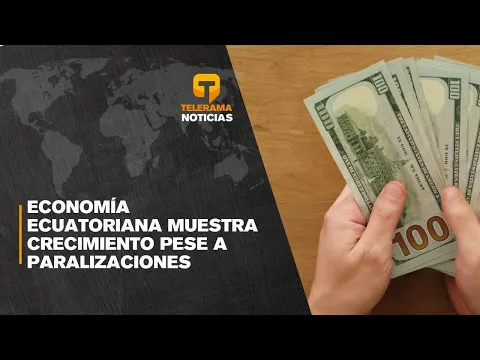 Economía ecuatoriana muestra crecimiento pese a paralizaciones
