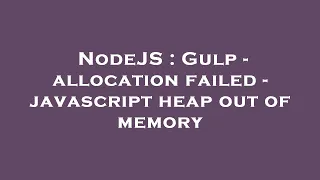 NodeJS Gulp - allocation failed