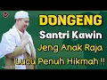 Dongeng Santri Kawin Jeng Anak Raja || Abuya Uci Cilongok