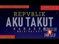 Download Lagu AKU TAKUT _ REPVBLIK KARAOKE NO VOCAL [ OFFICIAL MUSIC AUDIO+LIRIK ]
