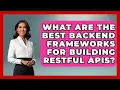What Are the Best Backend Frameworks for Building RESTful APIs - Server Logic Simplified