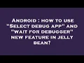 Android how to use Select debug app and wait for debugger new feature in jelly bean