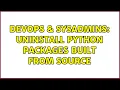 DevOps SysAdmins Uninstall Python packages built from source 3 Solutions