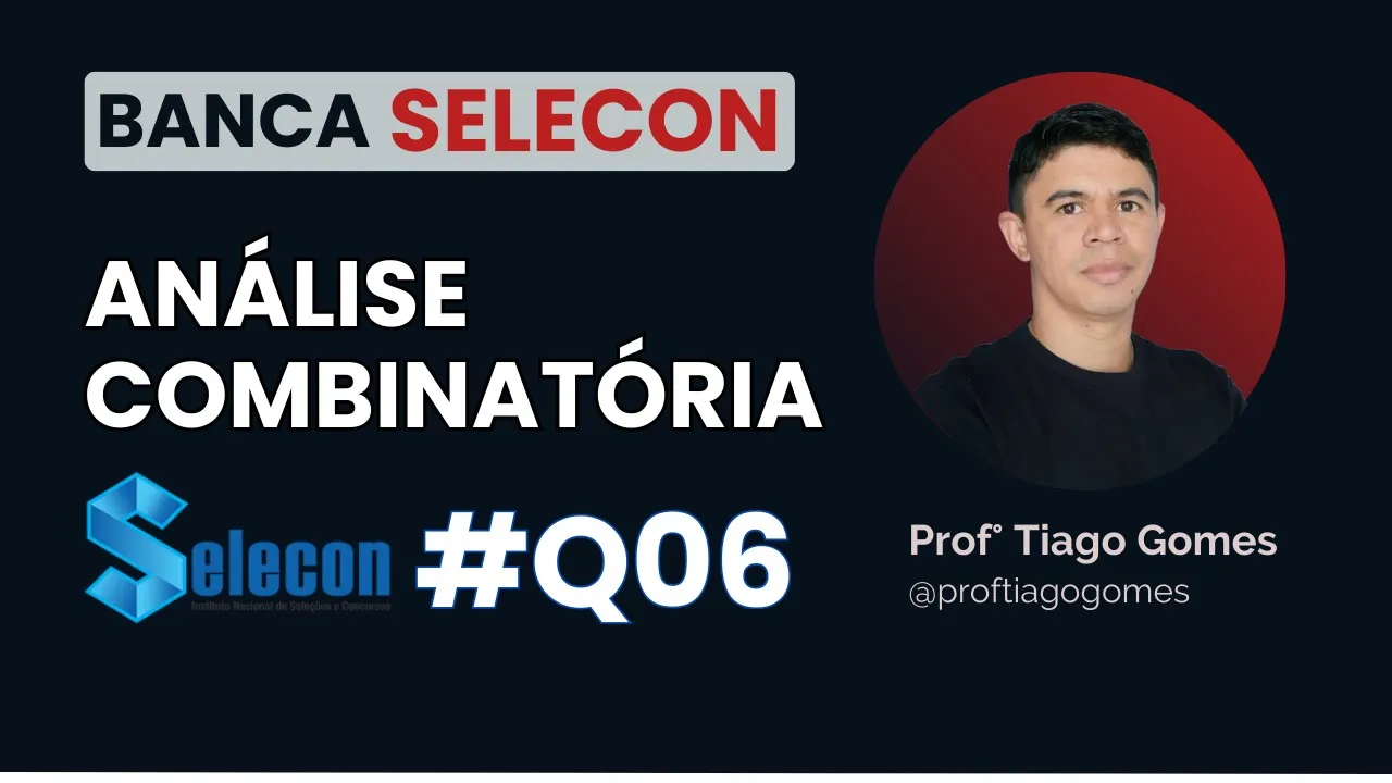 Análise Combinatória  Banca #Selecon | QUESTÃO 06