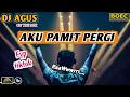 Download Lagu DJ AGUS REMIX AKU PAMIT PERGI LAGU GALAU TERBARU SOUND FYP TIKTOK  KUMPULAN LAGU CAMPURAN ASIK BOY