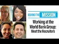 Behind the Mission Meet the Recruiters of the World Bank Group - Tips on Navigating Careers