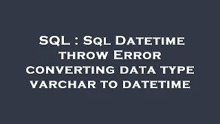 SQL Sql Datetime throw Error converting data type varchar to datetime