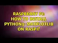 Raspberry Pi How to install python3-matplotlib on RasPi 5 Solutions