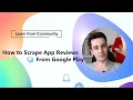 How to Scrape App Reviews From Google Play