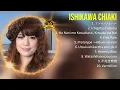Ishikawa Chiaki ベストヒッツ ~ Ishikawa Chiaki 2024 MIX ~ トップ 10 ベストソング