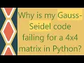 Why is my Gauss-Seidel code failing for a 4x4 matrix in Python