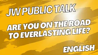 JW PUBLIC TALK Are You on the Road to Everlasting Life English