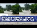 Banjir Bandang Terjang Cianjur Selatan, Jembatan Penghubung 2 Desa Terputus | BERUT