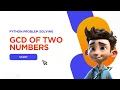 GCD of Two Numbers - Master Python Programming