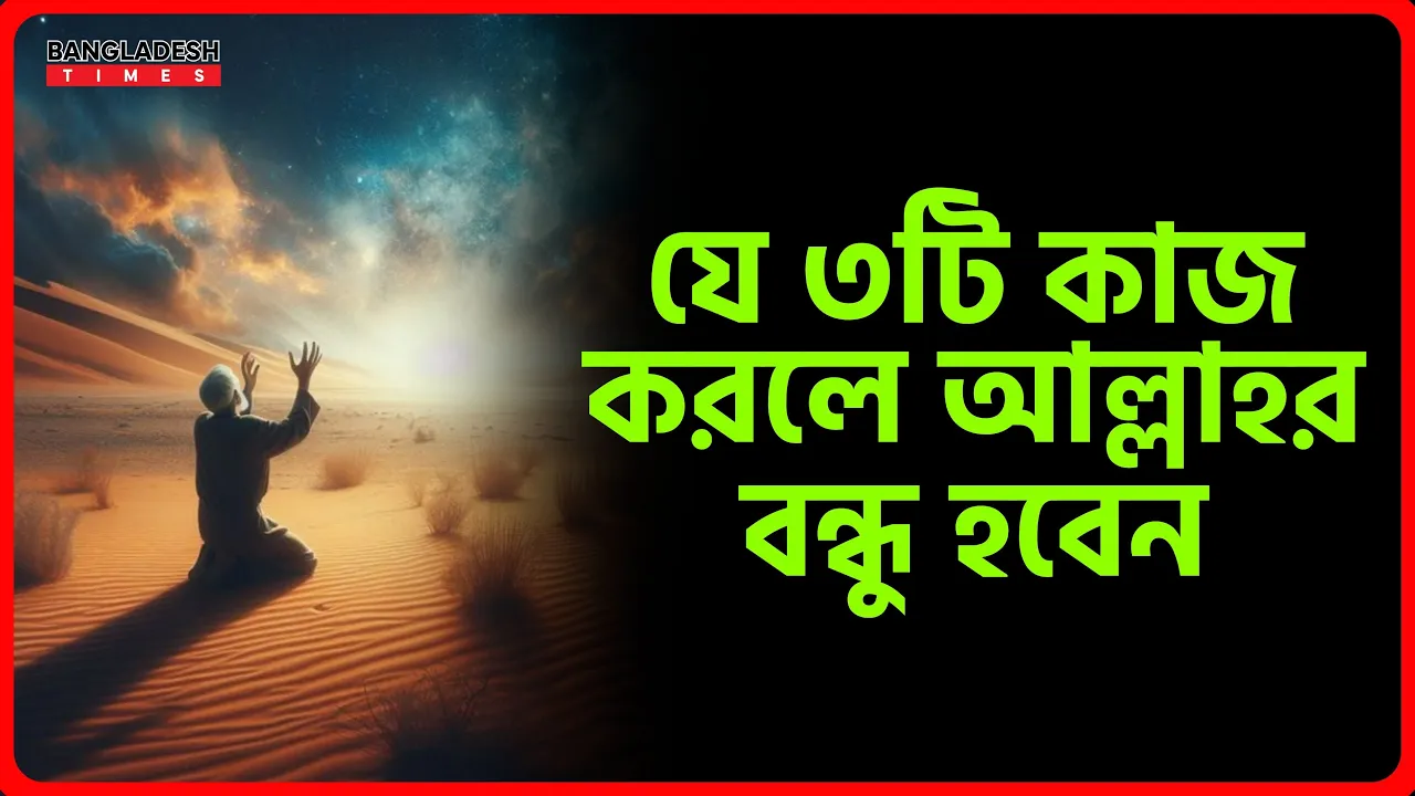 যে ৩টি কাজ করলে আল্লাহর বন্ধু হবেন | ইসলামিক জ্ঞান