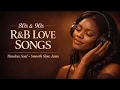 Lagu Smooth R\u0026B Soul Mix 80s 90s | Timeless Love Ballads \u0026 Romantic Slow Jams