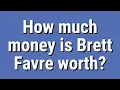 How much money is Brett Favre worth