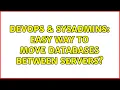DevOps SysAdmins Easy way to move databases between servers 3 Solutions