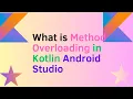 What is Method Overloading in Kotlin Android Studio