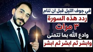 في جوف الليل قبل ان تنام ردد هذه السورة ٣ مرات وادع الله بما تتمنى وابشر ثم ابشر ثم ابشر