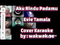 Download Lagu Aku Rindu Padamu - Evie Tamala || Cover Karaoke by wakwak.se