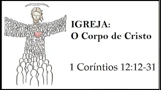 A igreja: corpo de Cristo / 1 Coríntios 12:12-31