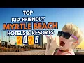 Top Kid-Friendly Myrtle Beach Hotels Resorts 2025 Travel Guide