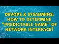 DevOps SysAdmins How to determine Predictable Name of network interface 2 Solutions