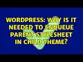 Wordpress Why is it needed to enqueue parent stylesheet in child theme 2 Solutions