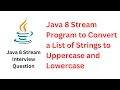 Java 8 Stream Program to Convert a List of Strings to Uppercase and Lowercase