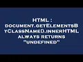 HTML document getElementsByClassName innerHTML always returns undefined