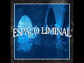 ESPAÇO LIMINAL (Ultra Slowed)