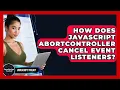 How Does JavaScript AbortController Cancel Event Listeners - JavaScript Toolkit