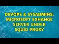 DevOps SysAdmins Microsoft exhange server under squid proxy 2 Solutions