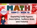 Math 5 Term 3 Week 10 - Exploring Solid Figures Description Surface Area and Volume
