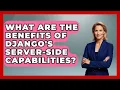 What Are the Benefits of Django s Server-Side Capabilities - Server Logic Simplified
