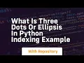 What is three dots or ellipsis in python indexing example