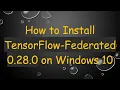How to Install TensorFlow-Federated 0 28 0 on Windows 10
