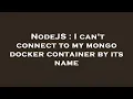 NodeJS I can t connect to my mongo docker container by its name