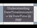 Understanding DateTimeImmutable vs DateTime in PHP