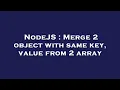NodeJS Merge 2 object with same key value from 2 array