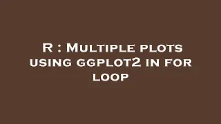 R Multiple plots using ggplot2 in for loop