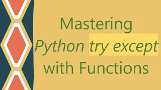 Mastering Python try except with Functions