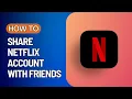 How to Share Netflix Account With Friends Easy Guide
