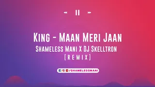 Download King - Maan Meri Jaan - Shameless Mani \u0026 DJ Skelltron Remix | FULL SONG MP3