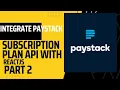 Integrate Paystack Subscription Plan API With Reactjs and React Router Dom 6 4 - Part 2