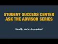 Student Success Center Ask the Advisor Series Should I add or drop a class