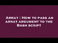 Array How to pass an array argument to the Bash script